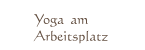 Yoga am Arbeitsplatz